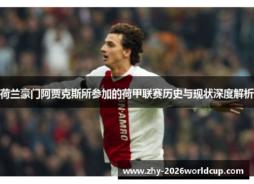 荷兰豪门阿贾克斯所参加的荷甲联赛历史与现状深度解析