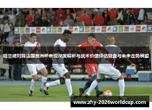 哈兰德对阵法国美洲杯表现深度解析与战术价值评估复盘与未来走势展望